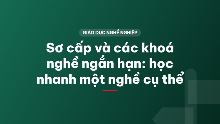 Sơ cấp và các khoá nghề ngắn hạn: học nhanh một nghề cụ thể