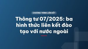 Thông tư 07/2025: ba hình thức liên kết đào tạo với nước ngoài