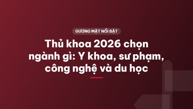 Thủ khoa 2026 chọn ngành gì: Y khoa, sư phạm, công nghệ và du học