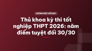 Thủ khoa kỳ thi tốt nghiệp THPT 2026: năm điểm tuyệt đối 30/30