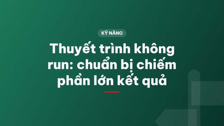 Thuyết trình không run: chuẩn bị chiếm phần lớn kết quả