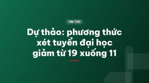 Dự thảo: phương thức xét tuyển đại học giảm từ 19 xuống 11
