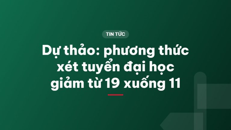 Dự thảo: phương thức xét tuyển đại học giảm từ 19 xuống 11