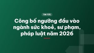 Công bố ngưỡng đầu vào ngành sức khoẻ, sư phạm, pháp luật năm 2026