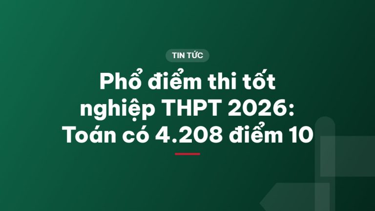 Phổ điểm thi tốt nghiệp THPT 2026: Toán có 4.208 điểm 10