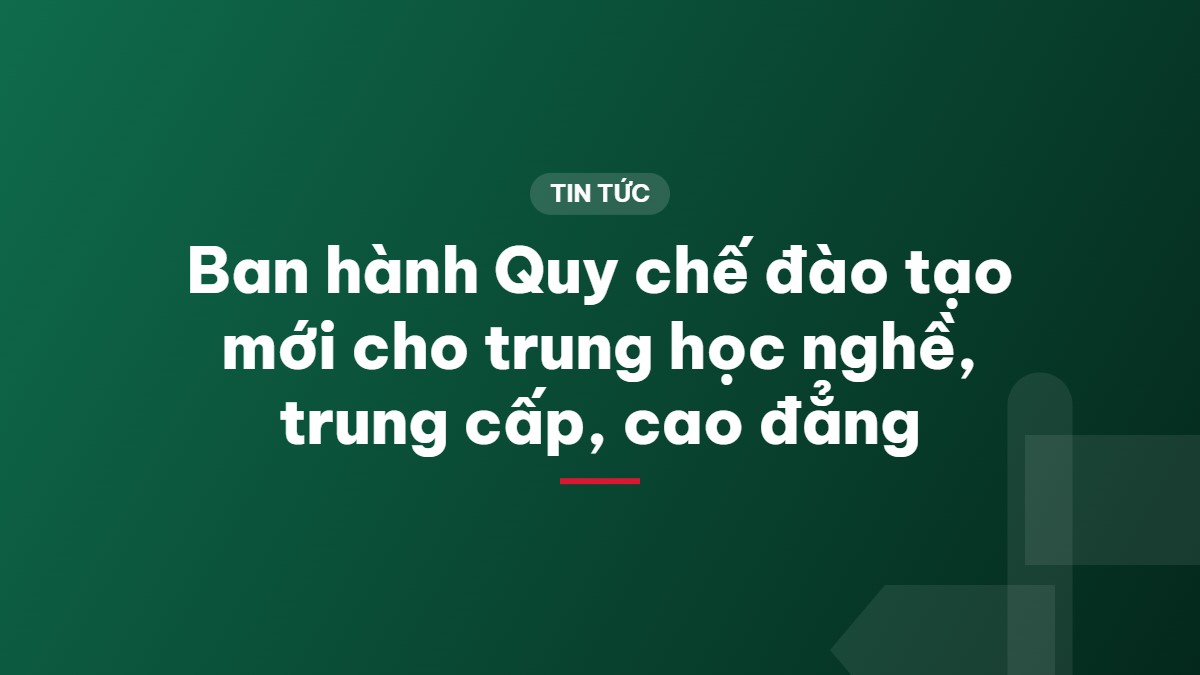 Ban hành Quy chế đào tạo mới cho trung học nghề, trung cấp, cao đẳng