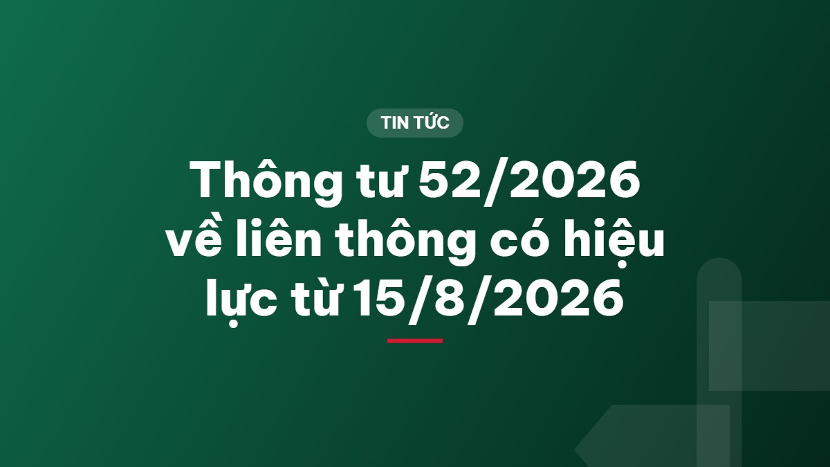 Thông tư 52/2026 về liên thông có hiệu lực từ 15/8/2026