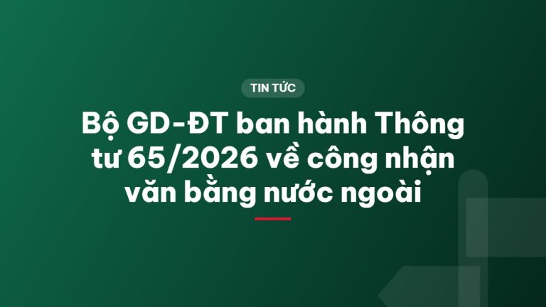 Bộ GD-ĐT ban hành Thông tư 65/2026 về công nhận văn bằng nước ngoài
