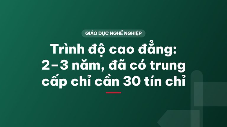 Trình độ cao đẳng: 2–3 năm, đã có trung cấp chỉ cần 30 tín chỉ