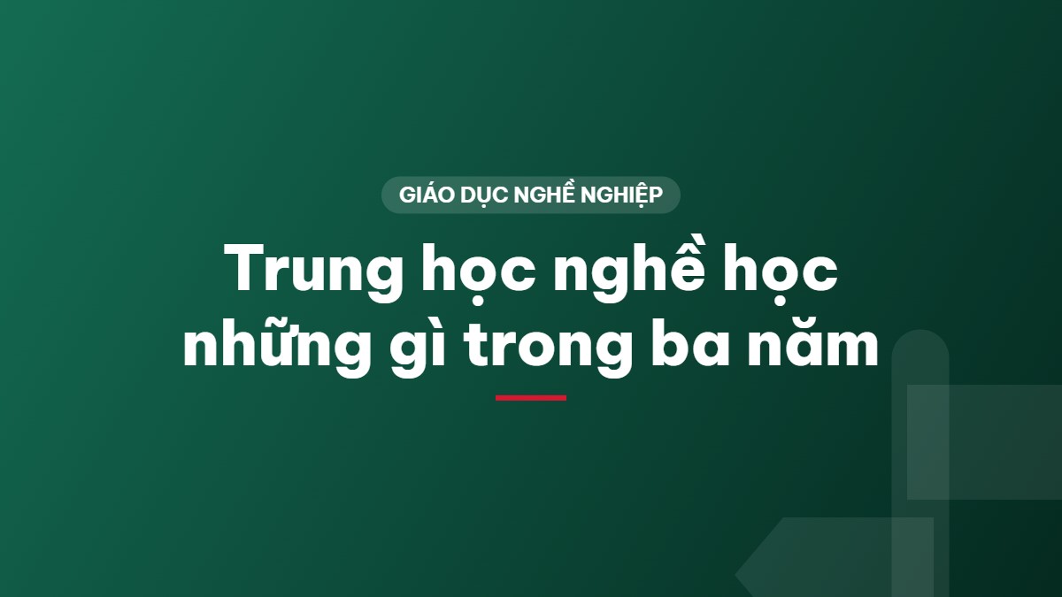 Trung học nghề học những gì trong ba năm