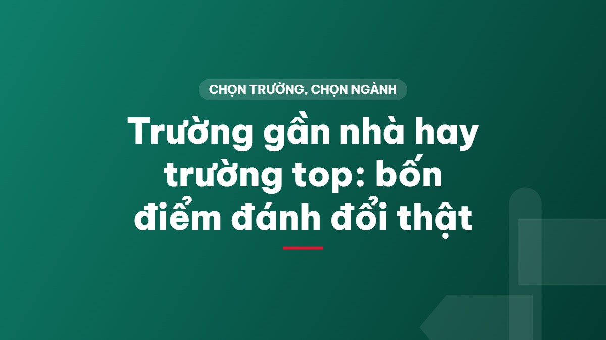 Trường gần nhà hay trường top: bốn điểm đánh đổi thật