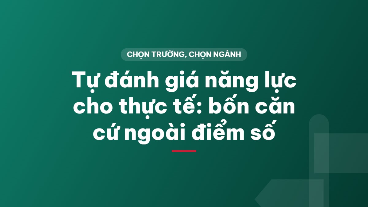 Tự đánh giá năng lực cho thực tế: bốn căn cứ ngoài điểm số
