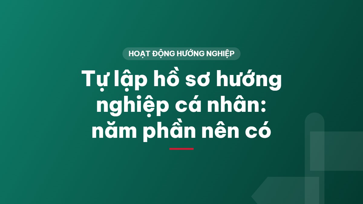 Tự lập hồ sơ hướng nghiệp cá nhân: năm phần nên có
