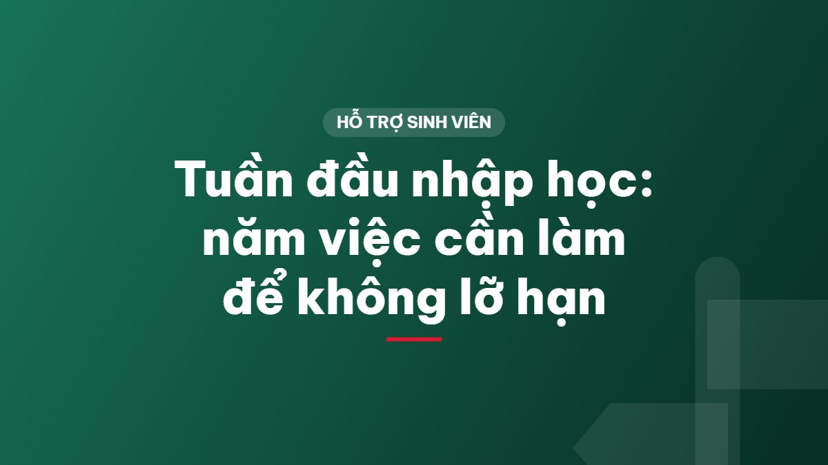 Tuần đầu nhập học: năm việc cần làm để không lỡ hạn