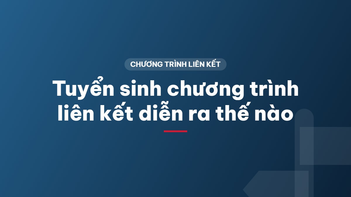 Tuyển sinh chương trình liên kết diễn ra thế nào