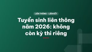 Tuyển sinh liên thông năm 2026: không còn kỳ thi riêng