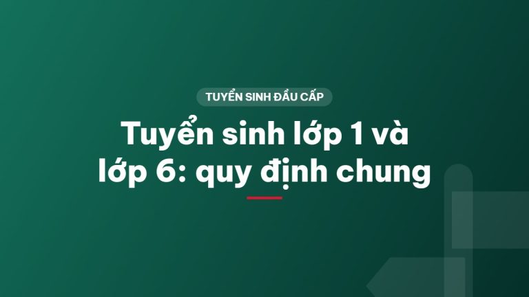 Tuyển sinh lớp 1 và lớp 6: quy định chung