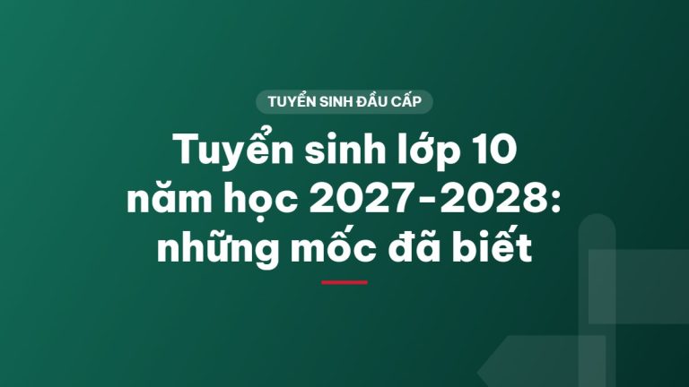 Tuyển sinh lớp 10 năm học 2027-2028: những mốc đã biết