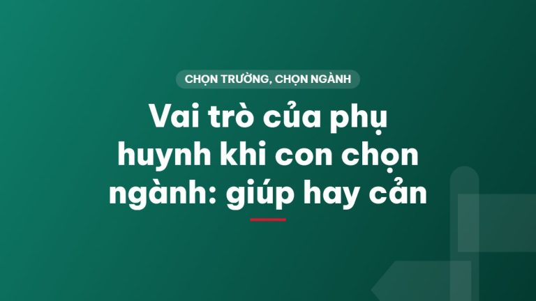 Vai trò của phụ huynh khi con chọn ngành: giúp hay cản