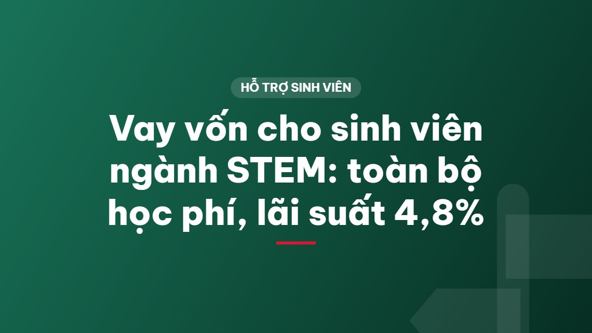 Vay vốn cho sinh viên ngành STEM: toàn bộ học phí, lãi suất 4,8%
