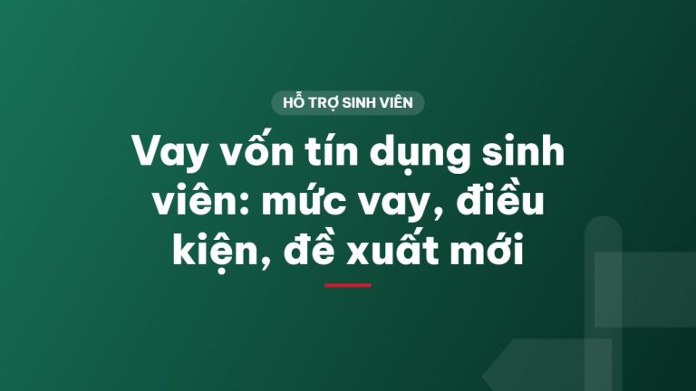 Vay vốn tín dụng sinh viên: mức vay, điều kiện, đề xuất mới