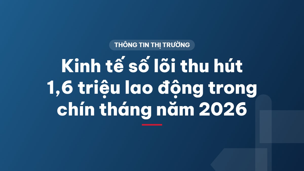 Kinh tế số lõi thu hút 1,6 triệu lao động trong chín tháng năm 2026
