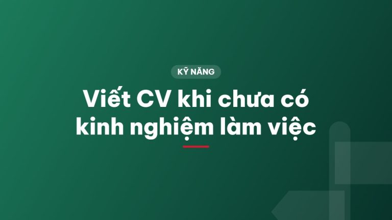 Viết CV khi chưa có kinh nghiệm làm việc