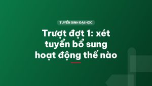 Trượt đợt 1: xét tuyển bổ sung hoạt động thế nào