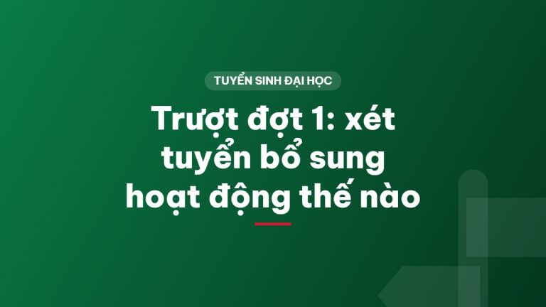 Trượt đợt 1: xét tuyển bổ sung hoạt động thế nào