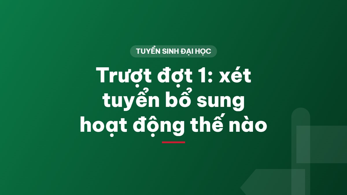 Trượt đợt 1: xét tuyển bổ sung hoạt động thế nào
