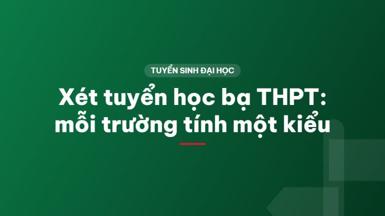 Xét tuyển học bạ THPT: mỗi trường tính một kiểu